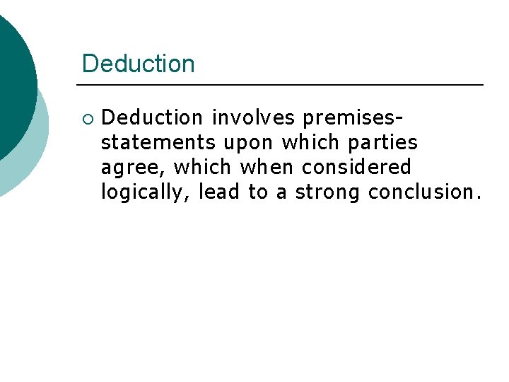 Deduction ¡ Deduction involves premisesstatements upon which parties agree, which when considered logically, lead