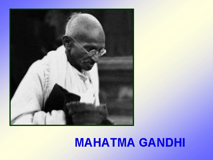 MAHATMA GANDHI 