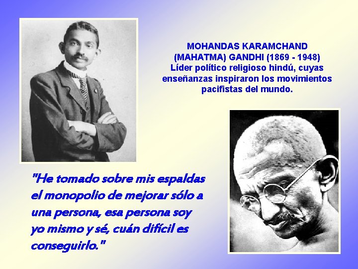 MOHANDAS KARAMCHAND (MAHATMA) GANDHI (1869 - 1948) Líder político religioso hindú, cuyas enseñanzas inspiraron
