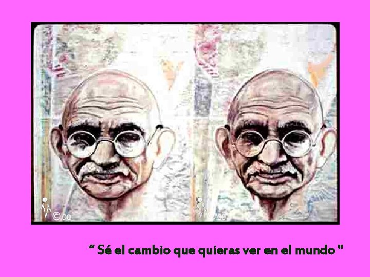 “ Sé el cambio que quieras ver en el mundo " 