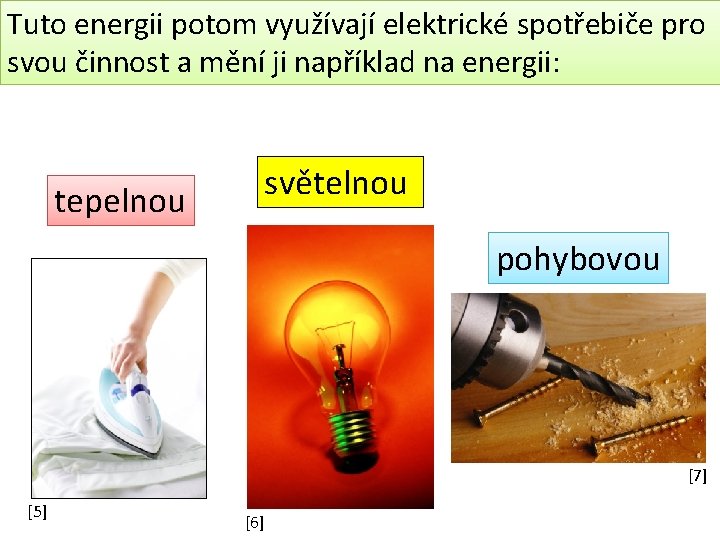 Tuto energii potom využívají elektrické spotřebiče pro svou činnost a mění ji například na