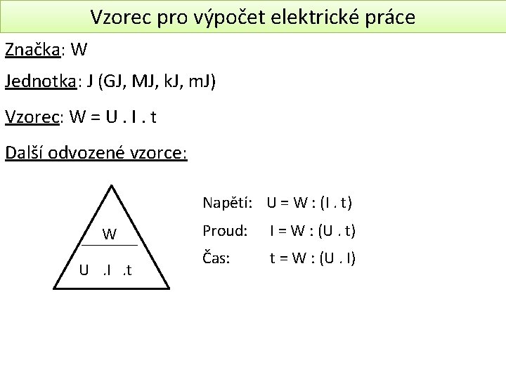 Vzorec pro výpočet elektrické práce Značka: W Jednotka: J (GJ, MJ, k. J, m.