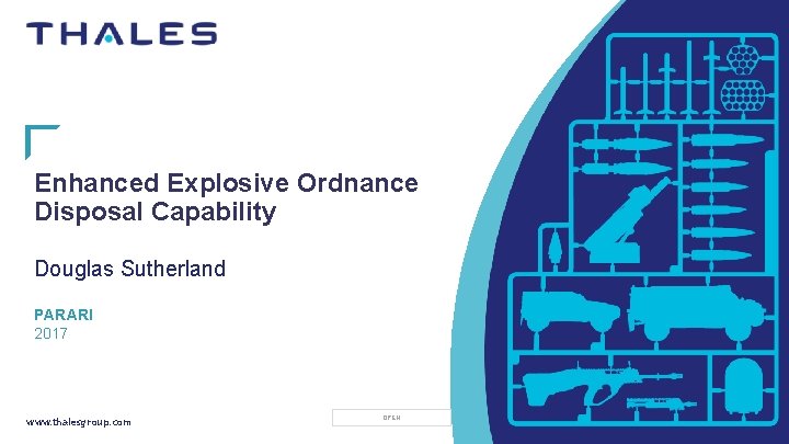 Enhanced Explosive Ordnance Disposal Capability Douglas Sutherland PARARI 2017 www. thalesgroup. com OPEN 