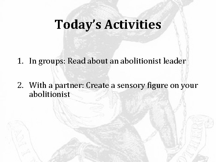 Today’s Activities 1. In groups: Read about an abolitionist leader 2. With a partner: