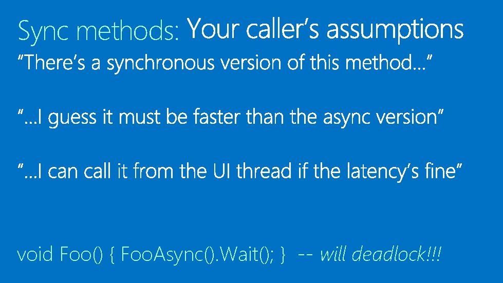 Sync methods: void Foo() { Foo. Async(). Wait(); } -- will deadlock!!! 