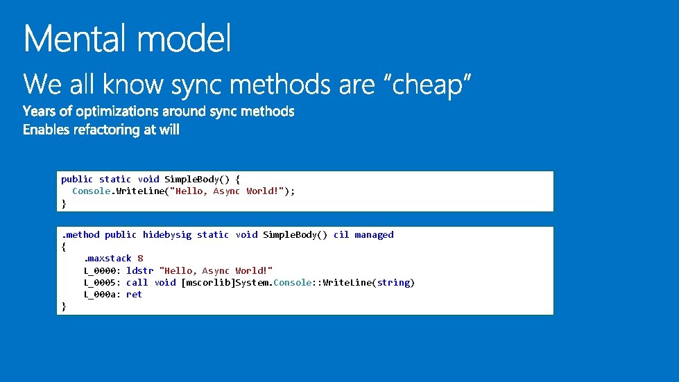 public static void Simple. Body() { Console. Write. Line("Hello, Async World!"); }. method public