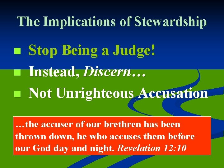 The Implications of Stewardship n n n Stop Being a Judge! Instead, Discern… Not