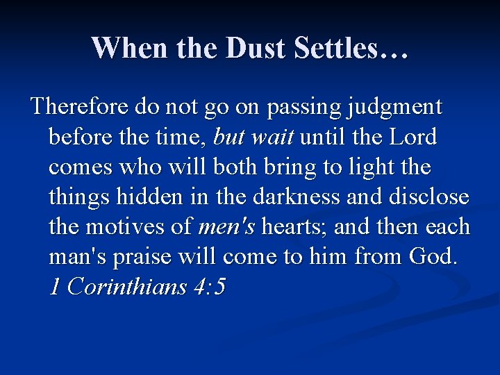 When the Dust Settles… Therefore do not go on passing judgment before the time,