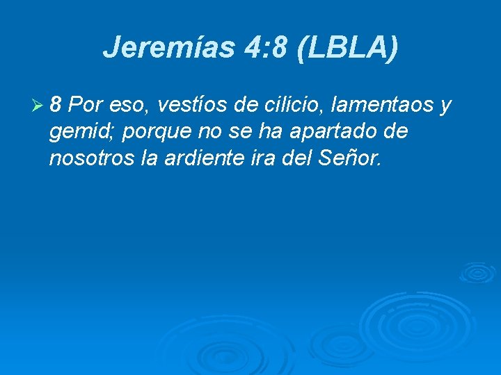 Jeremías 4: 8 (LBLA) Ø 8 Por eso, vestíos de cilicio, lamentaos y gemid;