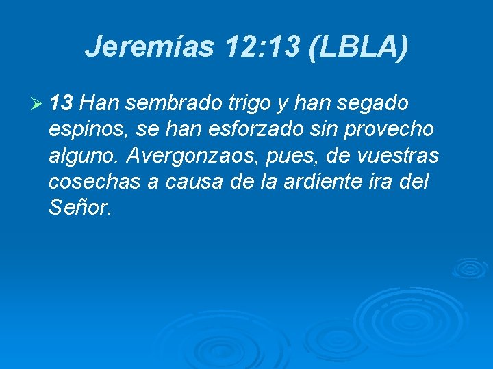 Jeremías 12: 13 (LBLA) Ø 13 Han sembrado trigo y han segado espinos, se