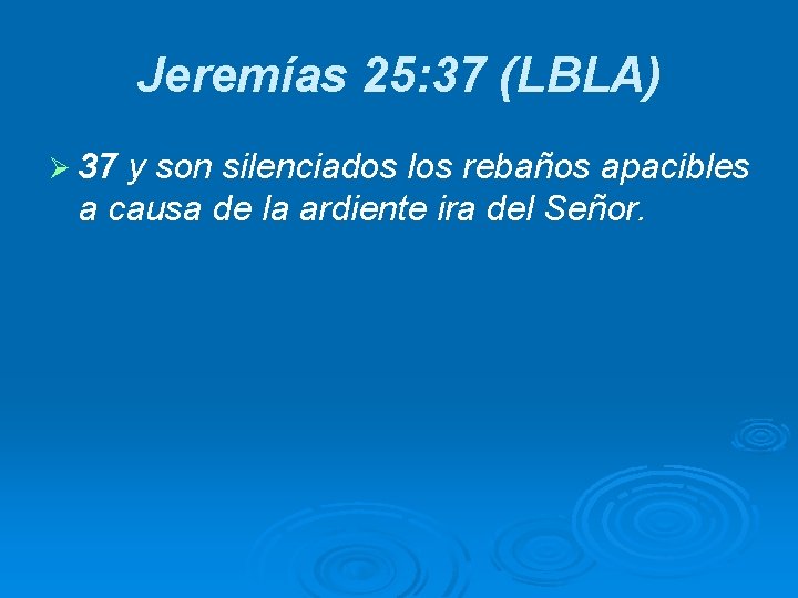 Jeremías 25: 37 (LBLA) Ø 37 y son silenciados los rebaños apacibles a causa