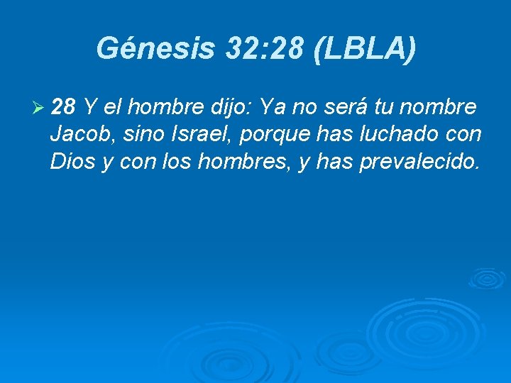 Génesis 32: 28 (LBLA) Ø 28 Y el hombre dijo: Ya no será tu