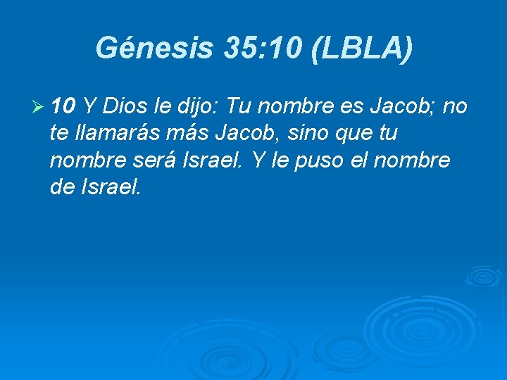 Génesis 35: 10 (LBLA) Ø 10 Y Dios le dijo: Tu nombre es Jacob;