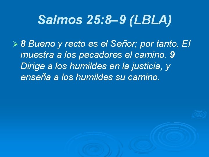 Salmos 25: 8– 9 (LBLA) Ø 8 Bueno y recto es el Señor; por