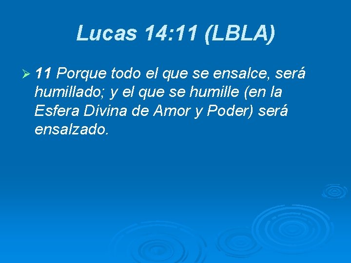 Lucas 14: 11 (LBLA) Ø 11 Porque todo el que se ensalce, será humillado;