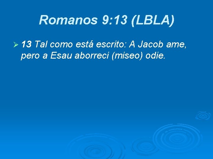 Romanos 9: 13 (LBLA) Ø 13 Tal como está escrito: A Jacob ame, pero