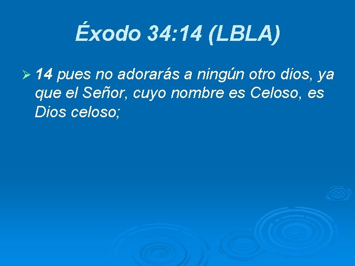 Éxodo 34: 14 (LBLA) Ø 14 pues no adorarás a ningún otro dios, ya