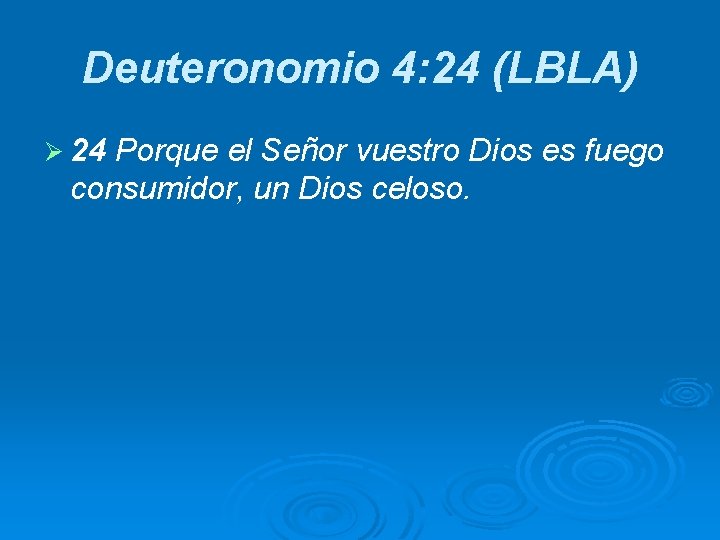 Deuteronomio 4: 24 (LBLA) Ø 24 Porque el Señor vuestro Dios es fuego consumidor,