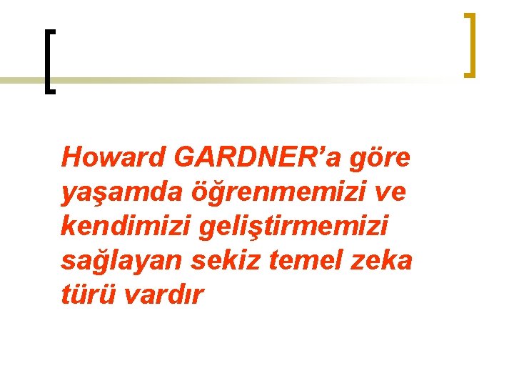 Howard GARDNER’a göre yaşamda öğrenmemizi ve kendimizi geliştirmemizi sağlayan sekiz temel zeka türü vardır