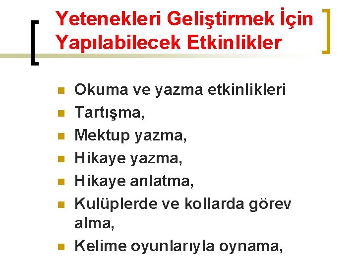 Yetenekleri Geliştirmek İçin Yapılabilecek Etkinlikler n n n n Okuma ve yazma etkinlikleri Tartışma,