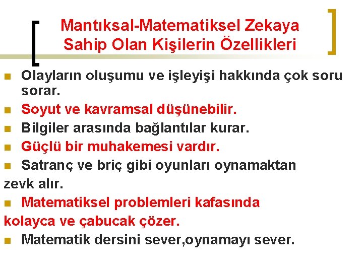 Mantıksal-Matematiksel Zekaya Sahip Olan Kişilerin Özellikleri Olayların oluşumu ve işleyişi hakkında çok soru sorar.