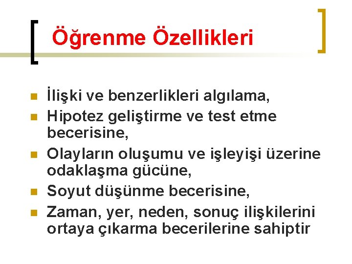 Öğrenme Özellikleri n n n İlişki ve benzerlikleri algılama, Hipotez geliştirme ve test etme