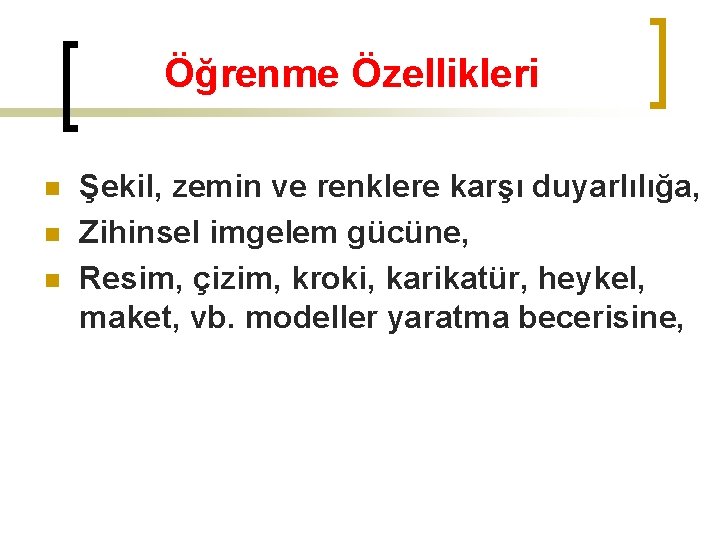 Öğrenme Özellikleri n n n Şekil, zemin ve renklere karşı duyarlılığa, Zihinsel imgelem gücüne,