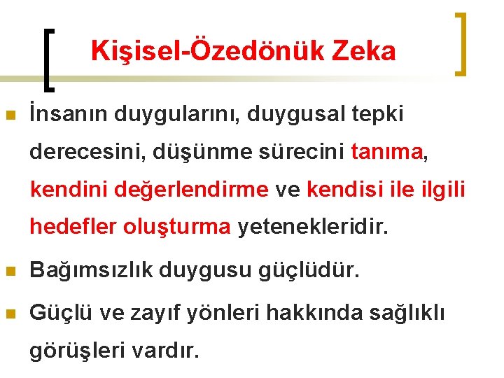 Kişisel-Özedönük Zeka n İnsanın duygularını, duygusal tepki derecesini, düşünme sürecini tanıma, kendini değerlendirme ve