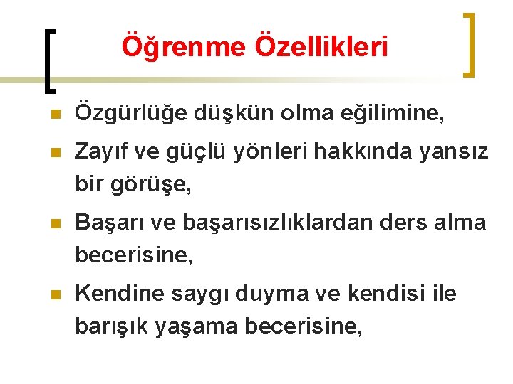 Öğrenme Özellikleri n Özgürlüğe düşkün olma eğilimine, n Zayıf ve güçlü yönleri hakkında yansız