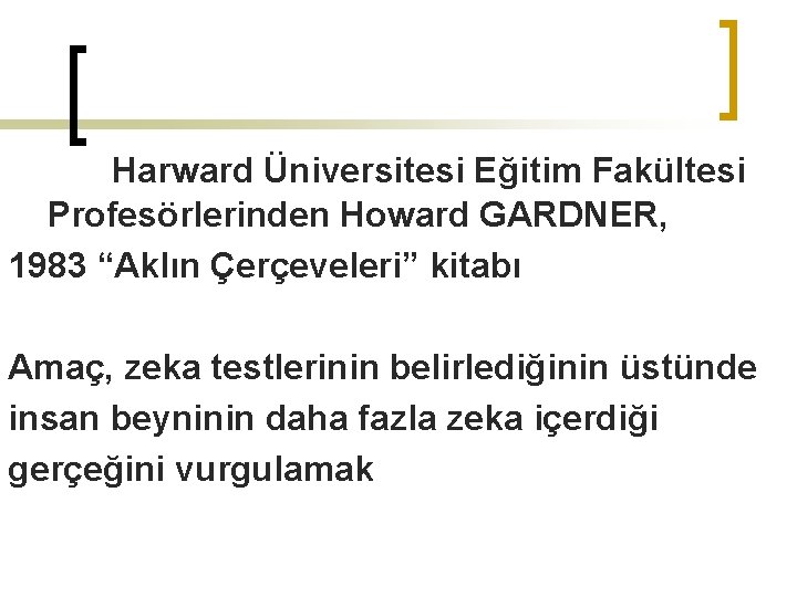 Harward Üniversitesi Eğitim Fakültesi Profesörlerinden Howard GARDNER, 1983 “Aklın Çerçeveleri” kitabı Amaç, zeka testlerinin