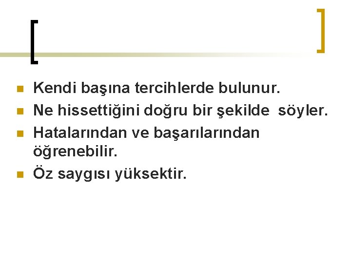 n n Kendi başına tercihlerde bulunur. Ne hissettiğini doğru bir şekilde söyler. Hatalarından ve