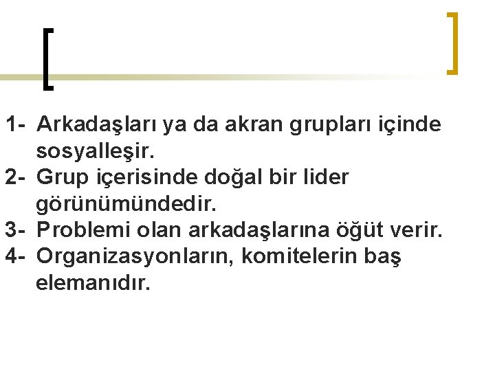 1 - Arkadaşları ya da akran grupları içinde sosyalleşir. 2 - Grup içerisinde doğal