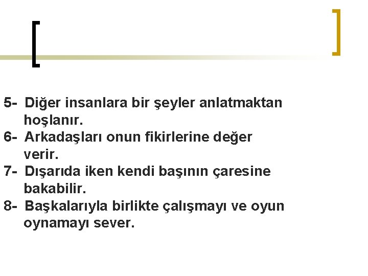 5 - Diğer insanlara bir şeyler anlatmaktan hoşlanır. 6 - Arkadaşları onun fikirlerine değer