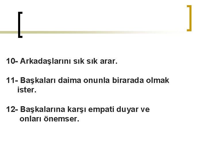 10 - Arkadaşlarını sık arar. 11 - Başkaları daima onunla birarada olmak ister. 12