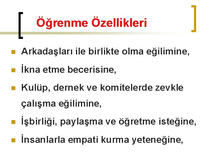 Öğrenme Özellikleri n Arkadaşları ile birlikte olma eğilimine, n İkna etme becerisine, n Kulüp,