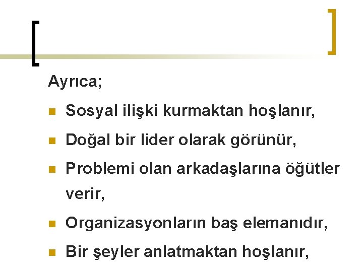 Ayrıca; n Sosyal ilişki kurmaktan hoşlanır, n Doğal bir lider olarak görünür, n Problemi