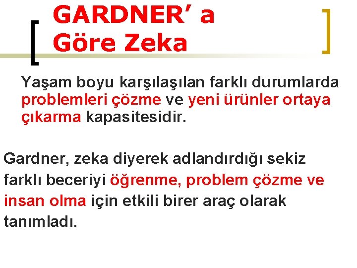 GARDNER’ a Göre Zeka Yaşam boyu karşılan farklı durumlarda problemleri çözme ve yeni ürünler