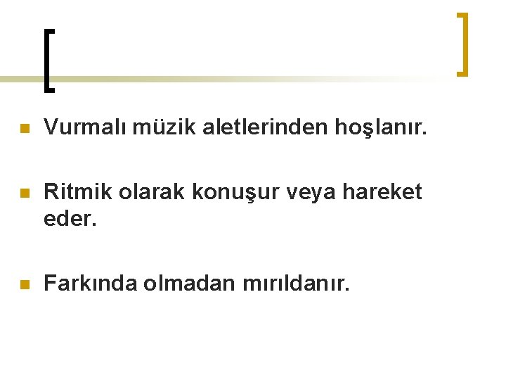 n Vurmalı müzik aletlerinden hoşlanır. n Ritmik olarak konuşur veya hareket eder. n Farkında