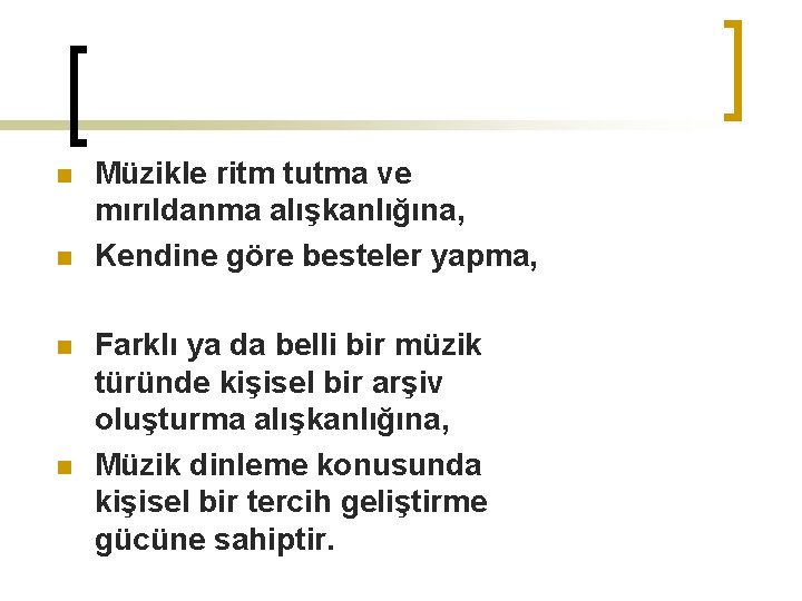 n n Müzikle ritm tutma ve mırıldanma alışkanlığına, Kendine göre besteler yapma, Farklı ya