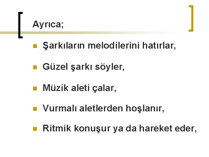 Ayrıca; n Şarkıların melodilerini hatırlar, n Güzel şarkı söyler, n Müzik aleti çalar, n