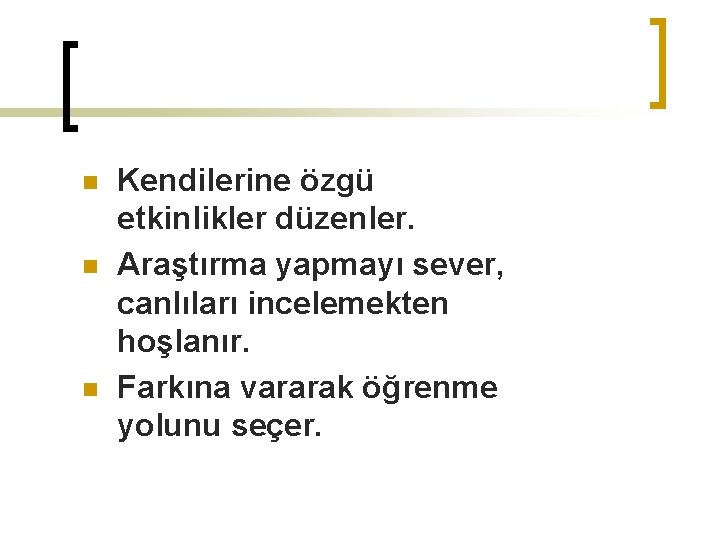 n n n Kendilerine özgü etkinlikler düzenler. Araştırma yapmayı sever, canlıları incelemekten hoşlanır. Farkına