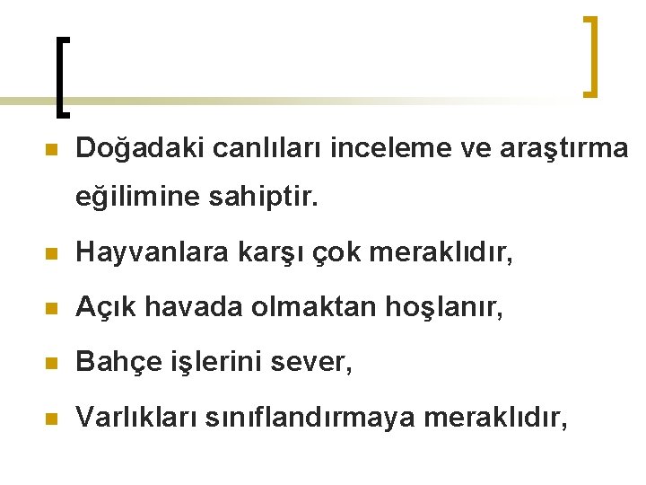 n Doğadaki canlıları inceleme ve araştırma eğilimine sahiptir. n Hayvanlara karşı çok meraklıdır, n