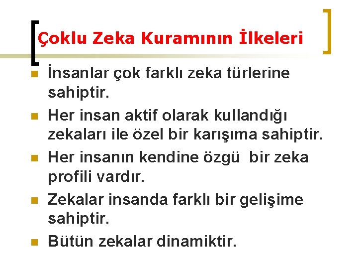 Çoklu Zeka Kuramının İlkeleri n n n İnsanlar çok farklı zeka türlerine sahiptir. Her