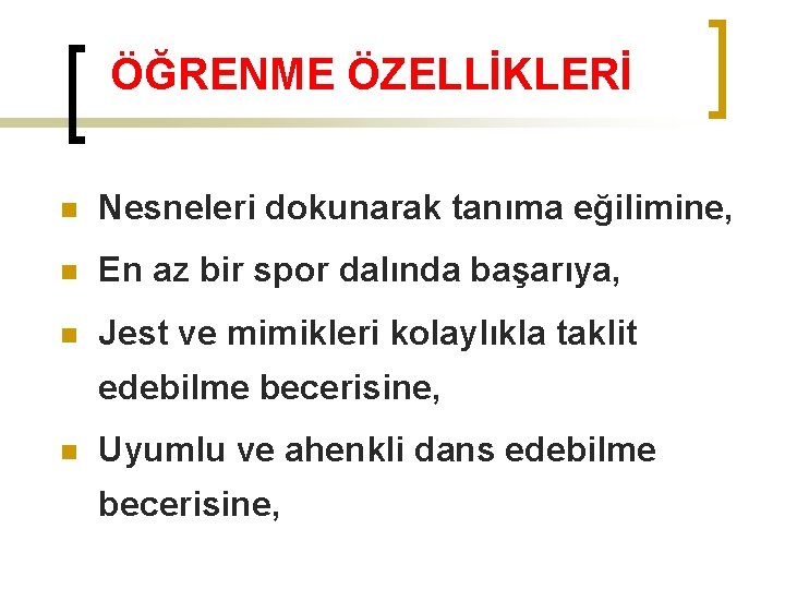 ÖĞRENME ÖZELLİKLERİ n Nesneleri dokunarak tanıma eğilimine, n En az bir spor dalında başarıya,