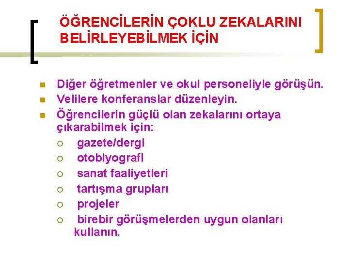 ÖĞRENCİLERİN ÇOKLU ZEKALARINI BELİRLEYEBİLMEK İÇİN n n n Diğer öğretmenler ve okul personeliyle görüşün.