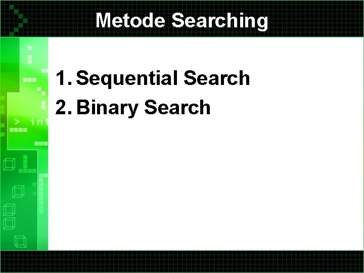 Metode Searching 1. Sequential Search 2. Binary Search 