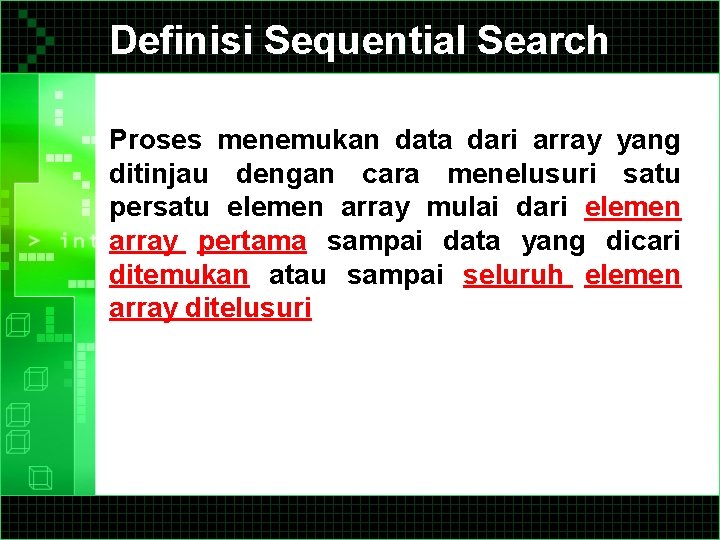 Definisi Sequential Search Proses menemukan data dari array yang ditinjau dengan cara menelusuri satu