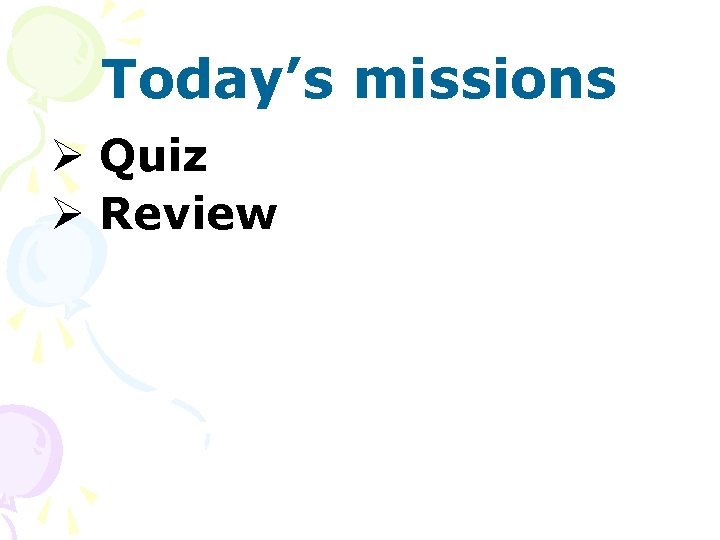 Today’s missions Ø Quiz Ø Review 