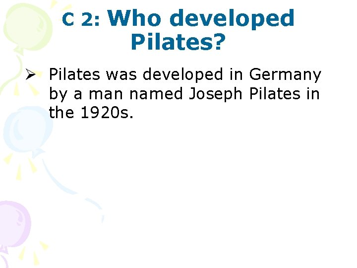 C 2: Who developed Pilates? Ø Pilates was developed in Germany by a man