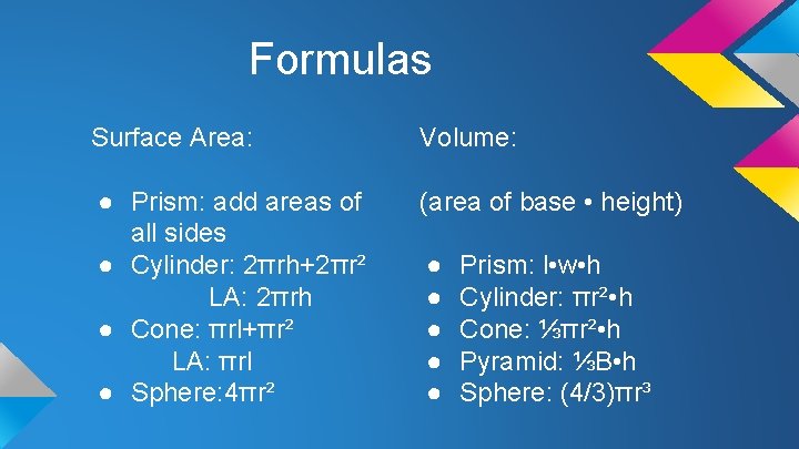 Formulas Surface Area: Volume: ● Prism: add areas of all sides ● Cylinder: 2πrh+2πr²